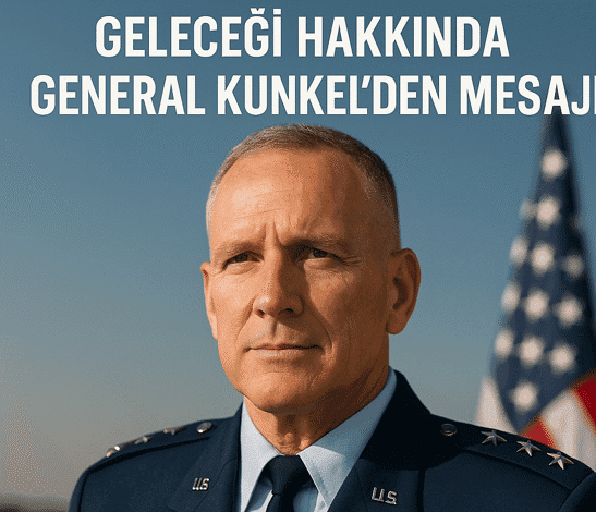 ABD Hava Kuvvetleri Geleceği hakkında General Kunkel den mesajlar